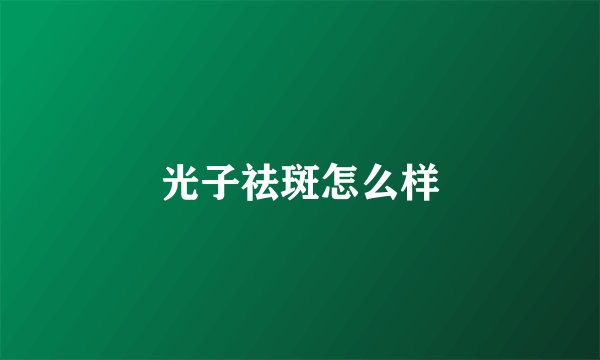 光子祛斑怎么样