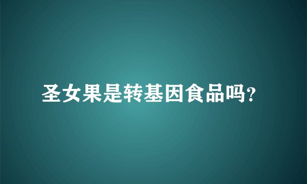 圣女果是转基因食品吗？