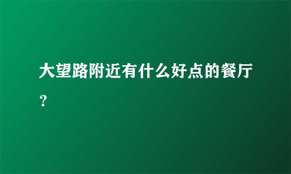大望路附近有什么好点的餐厅？