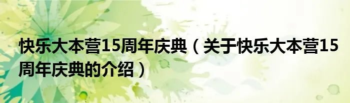 快乐大本营15周年庆典（关于快乐大本营15周年庆典的介绍）