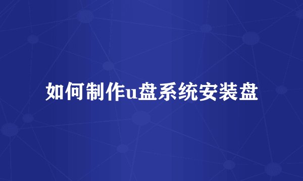 如何制作u盘系统安装盘