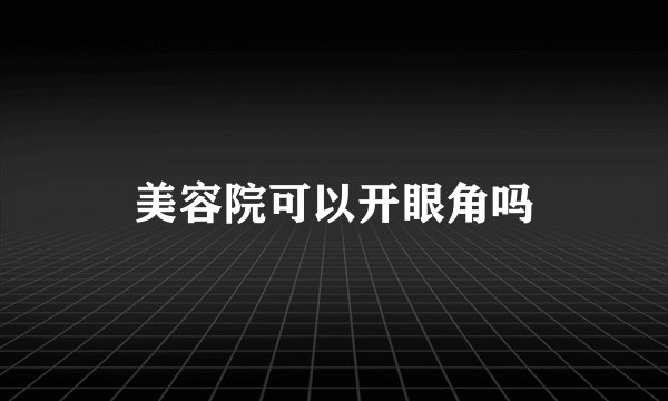 美容院可以开眼角吗