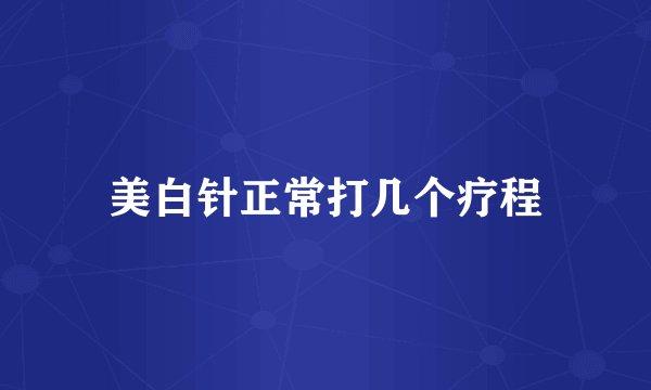 美白针正常打几个疗程