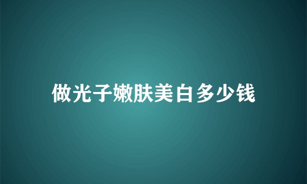 做光子嫩肤美白多少钱