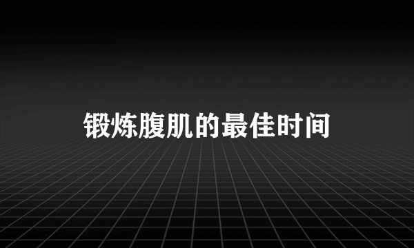 锻炼腹肌的最佳时间
