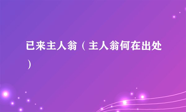 已来主人翁（主人翁何在出处）