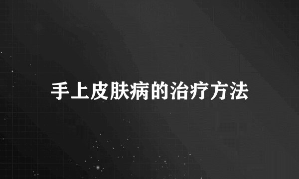 手上皮肤病的治疗方法