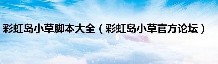 彩虹岛小草脚本大全（彩虹岛小草官方论坛）