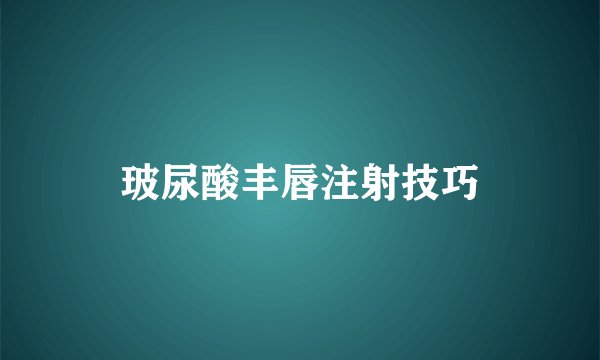 玻尿酸丰唇注射技巧