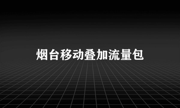烟台移动叠加流量包