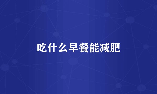 吃什么早餐能减肥