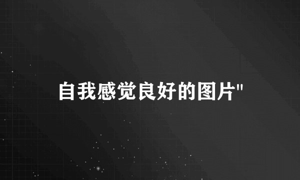 自我感觉良好的图片