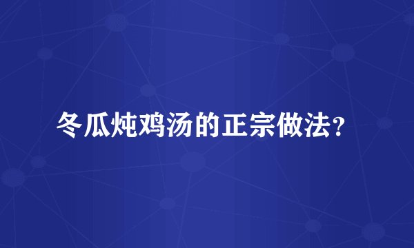 冬瓜炖鸡汤的正宗做法？