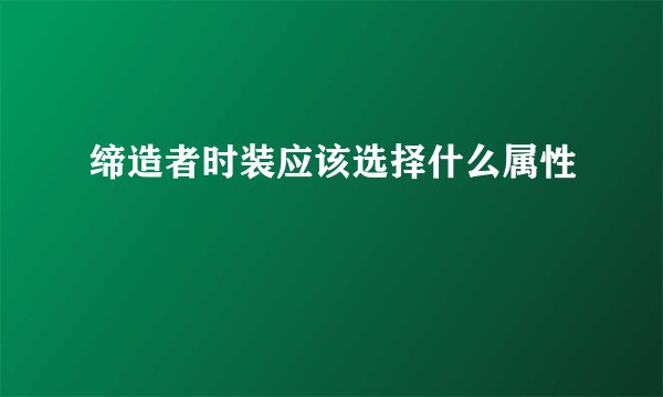 缔造者时装应该选择什么属性