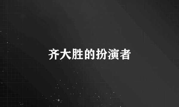 齐大胜的扮演者