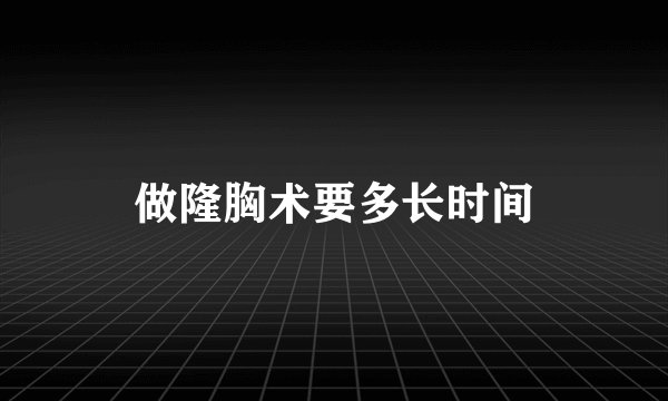 做隆胸术要多长时间