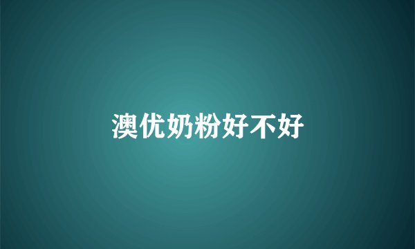 澳优奶粉好不好