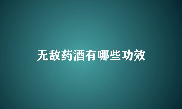 无敌药酒有哪些功效