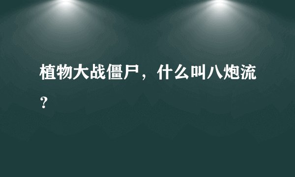 植物大战僵尸,什么叫八炮流?