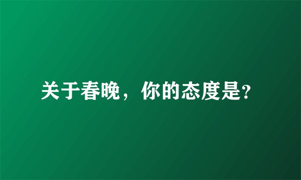关于春晚，你的态度是？