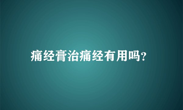 痛经膏治痛经有用吗？