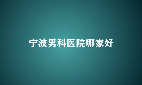 宁波男科医院哪家好
