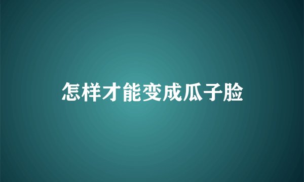 怎样才能变成瓜子脸