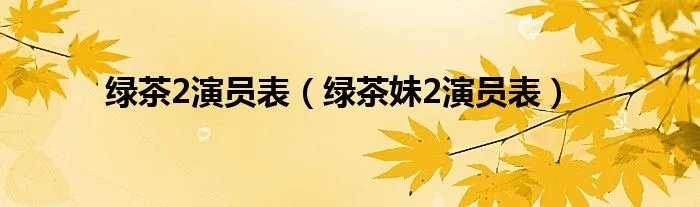 绿茶2演员表（绿茶妹2演员表）