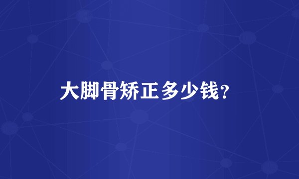 大脚骨矫正多少钱？