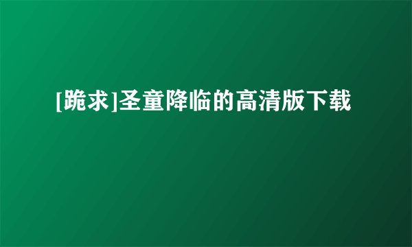 [跪求]圣童降临的高清版下载