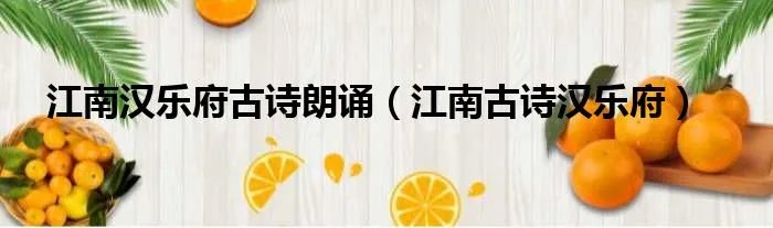 江南汉乐府古诗朗诵（江南古诗汉乐府）