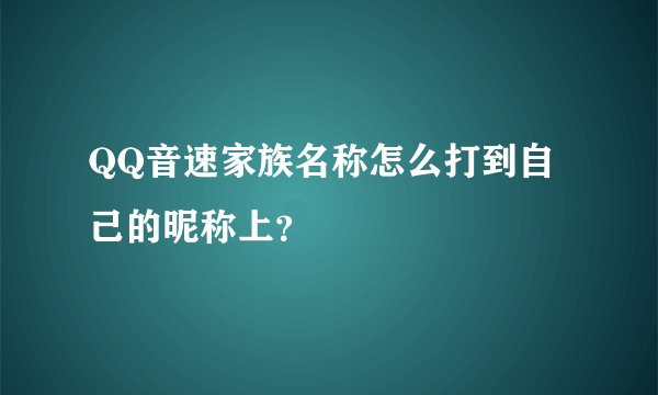 QQ音速家族名称怎么打到自己的昵称上?