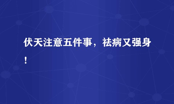 伏天注意五件事，祛病又强身！