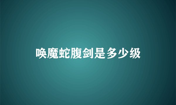 唤魔蛇腹剑是多少级