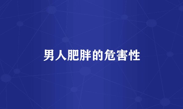 男人肥胖的危害性