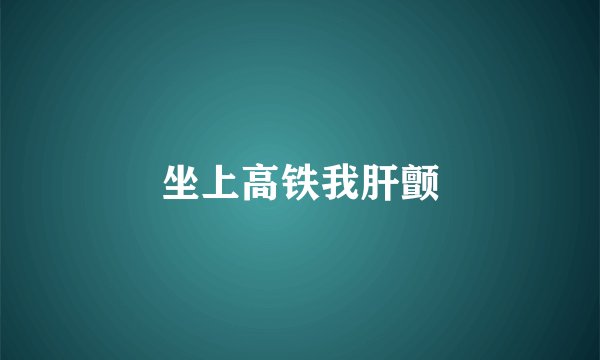 坐上高铁我肝颤