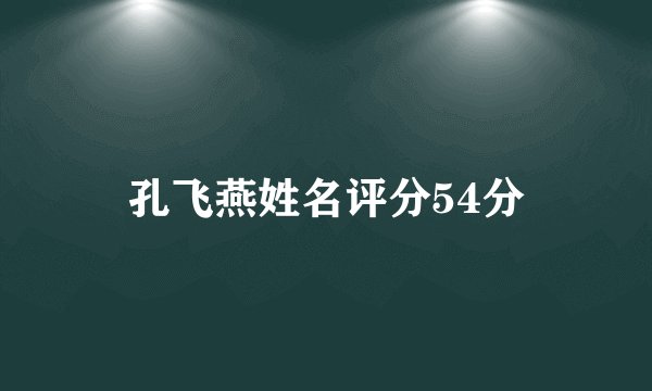 孔飞燕姓名评分54分