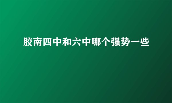 胶南四中和六中哪个强势一些