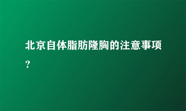 北京自体脂肪隆胸的注意事项？