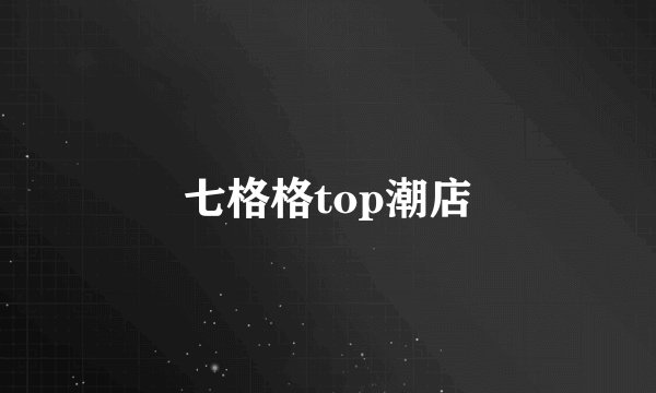 七格格top潮店