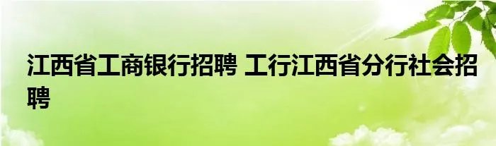 江西省工商银行招聘 工行江西省分行社会招聘