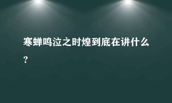 寒蝉鸣泣之时煌到底在讲什么？