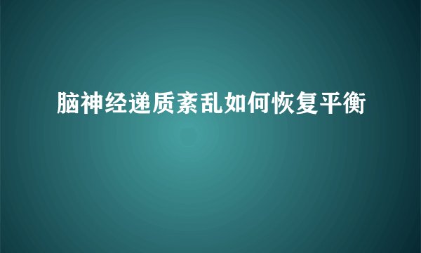 脑神经递质紊乱如何恢复平衡