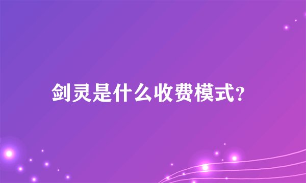 剑灵是什么收费模式?