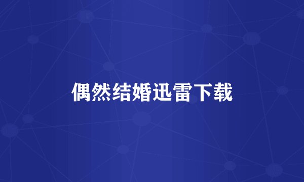 偶然结婚迅雷下载