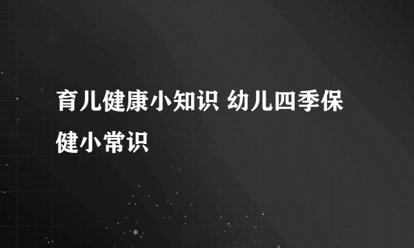 育儿健康小知识 幼儿四季保健小常识