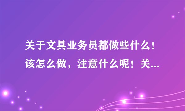 关于文具业务员都做些什么！该怎么做，注意什么呢！关于这个常识告诉我哦！