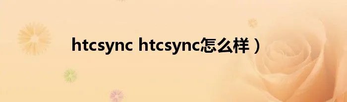 htcsync htcsync怎么样)