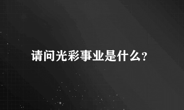 请问光彩事业是什么？