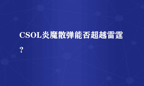 CSOL炎魔散弹能否超越雷霆?
